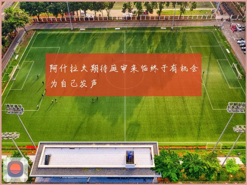 阿什拉夫期待庭审来临终于有机会为自己发声