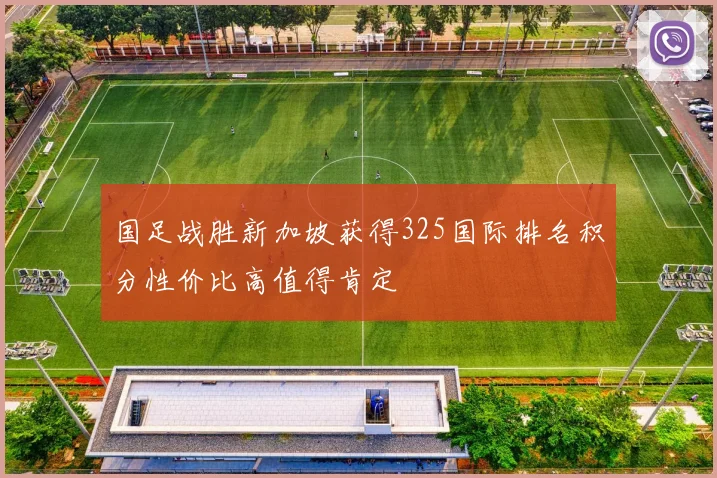 国足战胜新加坡获得325国际排名积分性价比高值得肯定