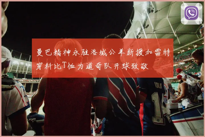 曼巴精神永驻洛城公羊新援加雷特穿科比T恤为道奇队开球致敬