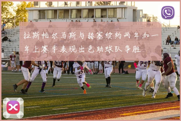 拉斯帕尔马斯与赫塞续约两年加一年上赛季表现出色助球队争胜